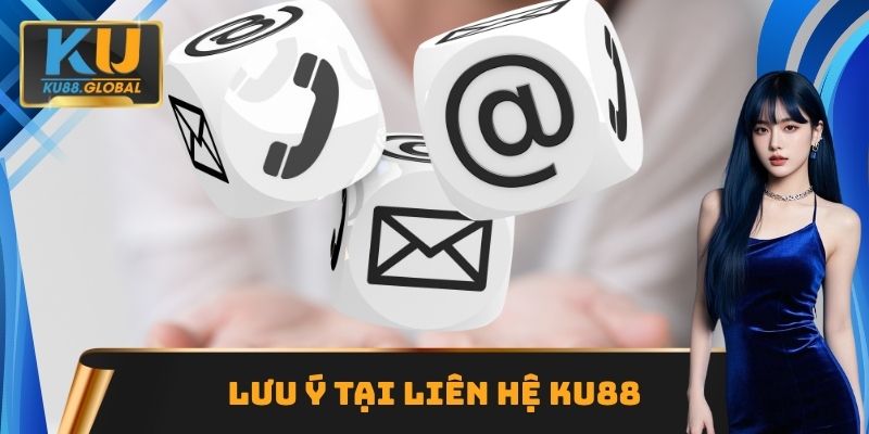 Liên Hệ Ku88 - Hỗ Trợ 24/7 Để Giải Quyết Mọi Vấn Đề 3 Lưu ý tại liên hệ Ku88