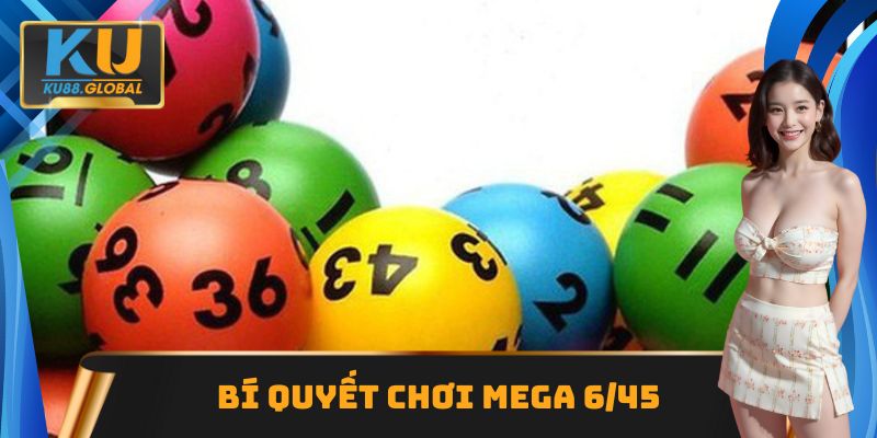 Xổ số Mega 6/45 Ku88 - Tìm hiểu cách chơi và mẹo săn thưởng 3 Phương pháp chơi Mega 6/45 cực hiệu quả