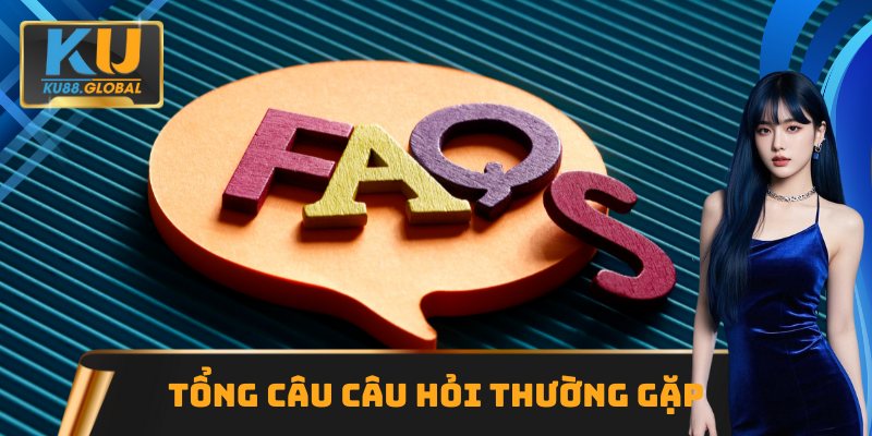 KU88 - KU88.COM Website Chính Thức Tham Gia Nhận 119K 15 Tổng hợp câu hỏi thường gặp